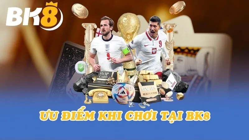 Ưu điểm khi chơi tại BK8