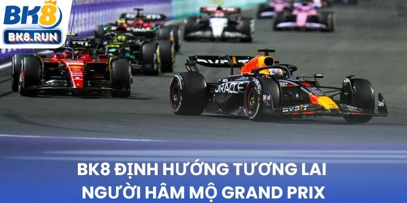 BK8 định hướng tương lai người hâm mộ  Grand Prix