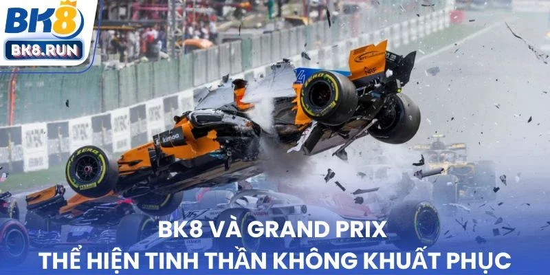 BK8 và Grand Prix - Thể hiện tinh thần không khuất phục